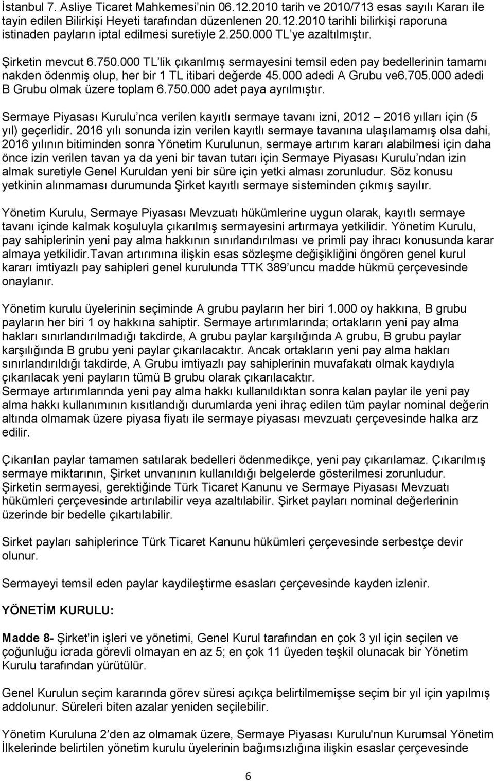 000 adedi B Grubu olmak üzere toplam 6.750.000 adet paya ayrılmıştır. Sermaye Piyasası Kurulu nca verilen kayıtlı sermaye tavanı izni, 2012 2016 yılları için (5 yıl) geçerlidir.