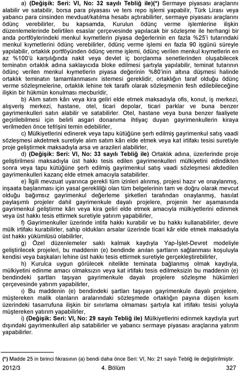 bir sözleşme ile herhangi bir anda portföylerindeki menkul kıymetlerin piyasa değerlerinin en fazla %25 i tutarındaki menkul kıymetlerini ödünç verebilirler, ödünç verme işlemi en fazla 90 işgünü