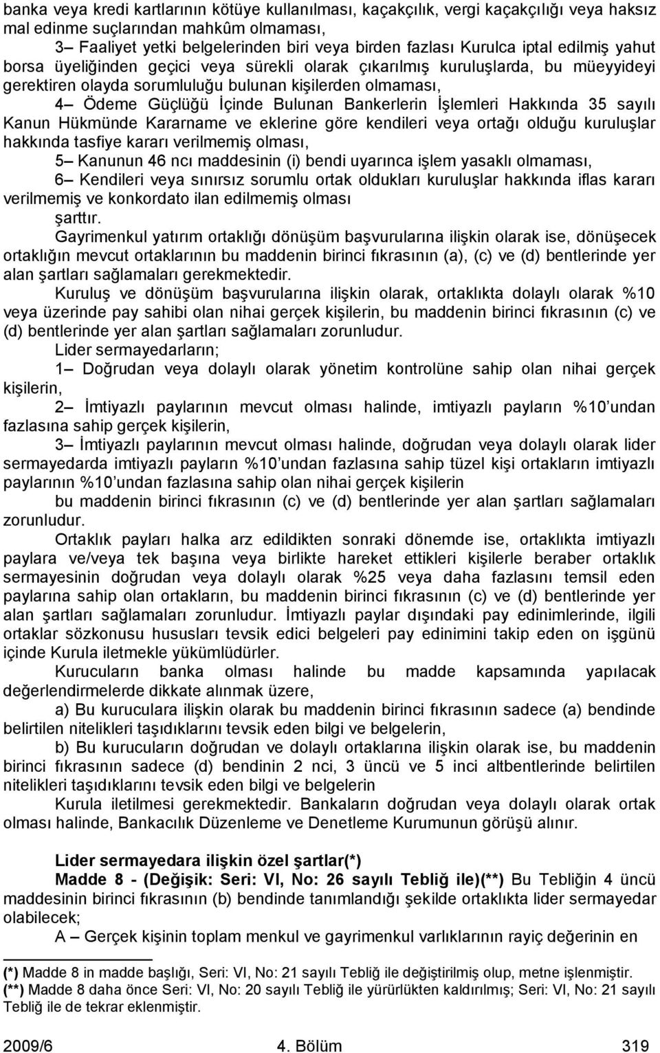 Bankerlerin İşlemleri Hakkında 35 sayılı Kanun Hükmünde Kararname ve eklerine göre kendileri veya ortağı olduğu kuruluşlar hakkında tasfiye kararı verilmemiş olması, 5 Kanunun 46 ncı maddesinin (i)