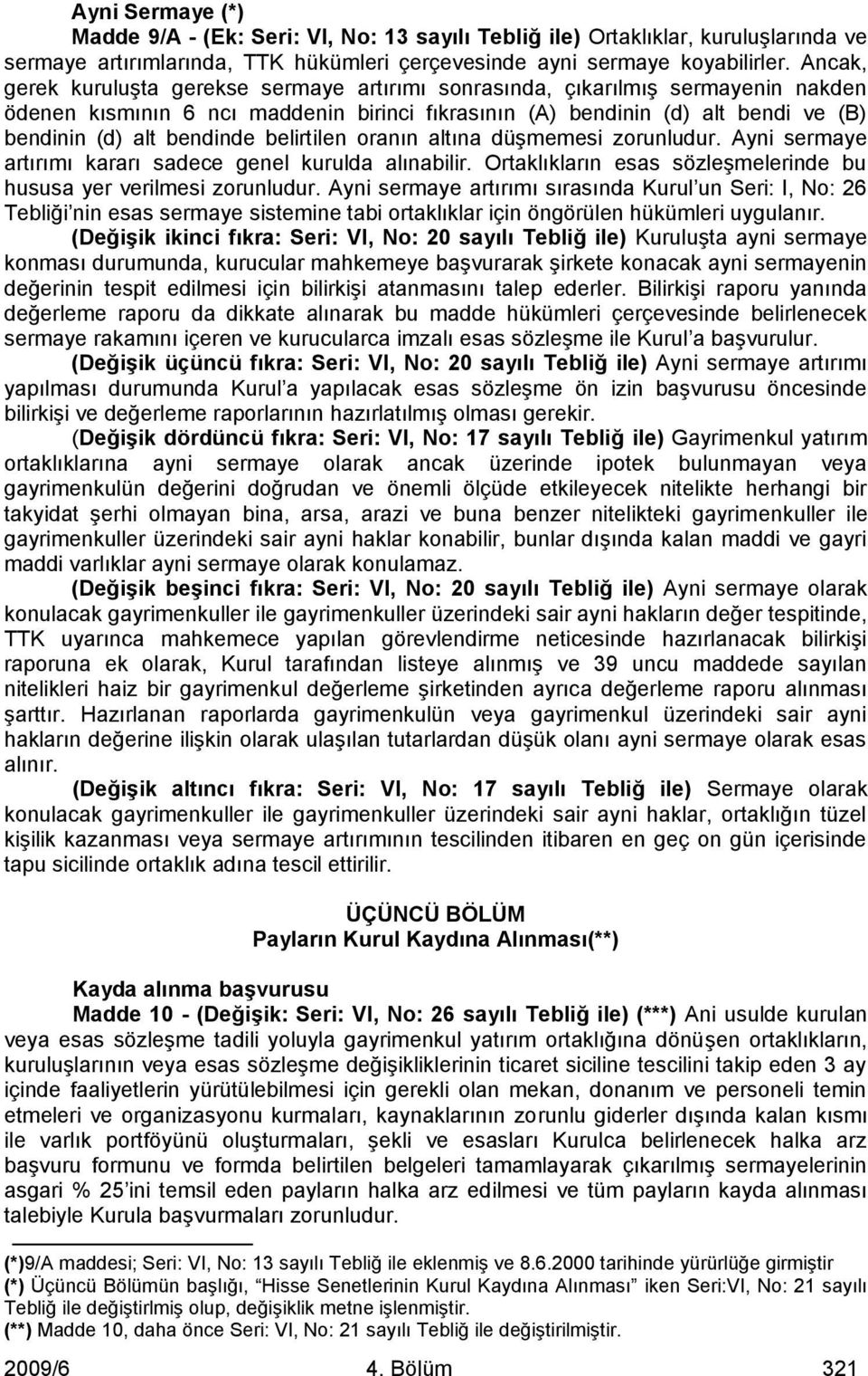 belirtilen oranın altına düşmemesi zorunludur. Ayni sermaye artırımı kararı sadece genel kurulda alınabilir. Ortaklıkların esas sözleşmelerinde bu hususa yer verilmesi zorunludur.