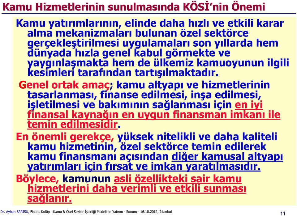 Genel ortak amaç; kamu altyapı ve hizmetlerinin tasarlanması, finanse edilmesi, inşa edilmesi, işletilmesi ve bakımının sağlanması için en iyi finansal kaynağın en uygun finansman imkanı ile temin