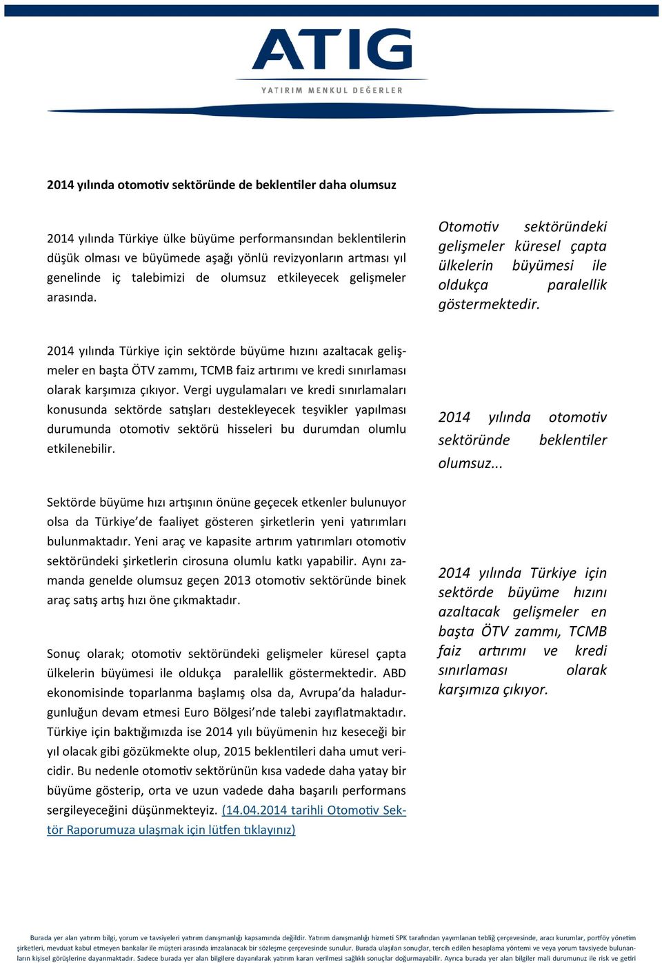 2014 yılında Türkiye için sektörde büyüme hızını azaltacak gelişmeler en başta ÖTV zammı, TCMB faiz artırımı ve kredi sınırlaması olarak karşımıza çıkıyor.