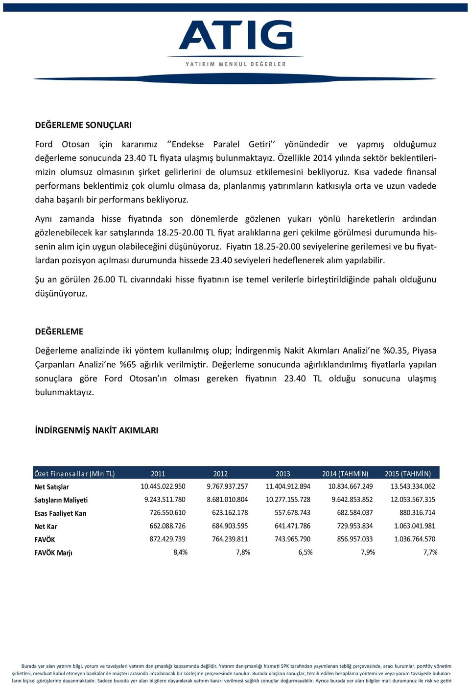 Kısa vadede finansal performans beklentimiz çok olumlu olmasa da, planlanmış yatırımların katkısıyla orta ve uzun vadede daha başarılı bir performans bekliyoruz.