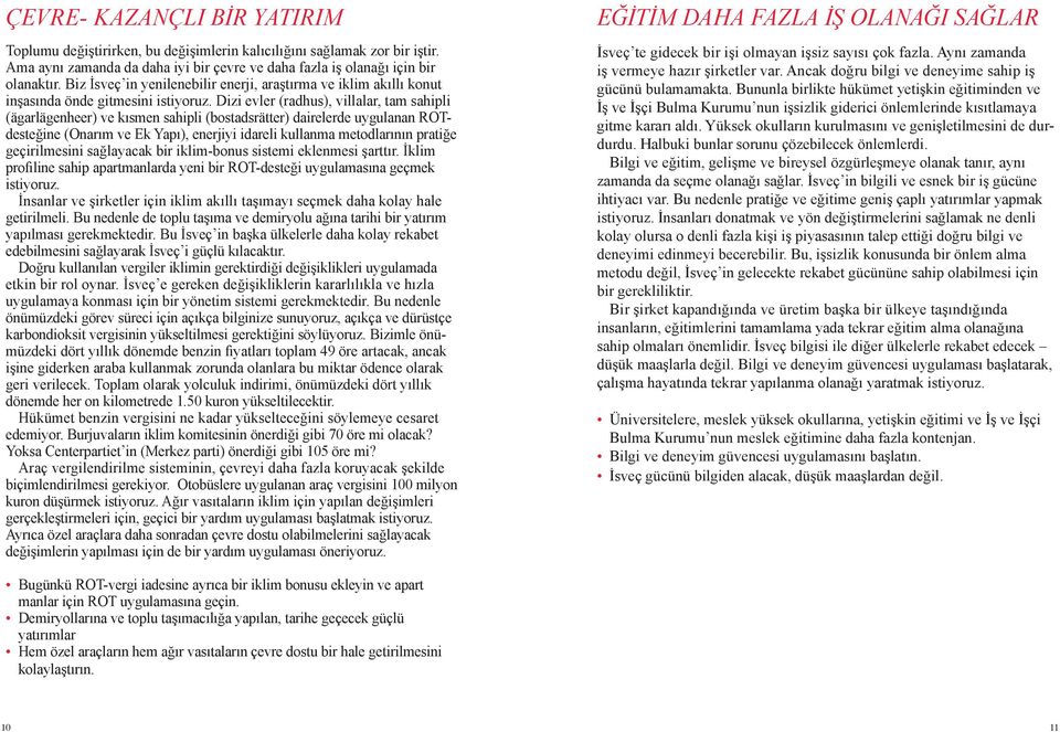 Dizi evler (radhus), villalar, tam sahipli (ägarlägenheer) ve kısmen sahipli (bostadsrätter) dairelerde uygulanan ROTdesteğine (Onarım ve Ek Yapı), enerjiyi idareli kullanma metodlarının pratiğe