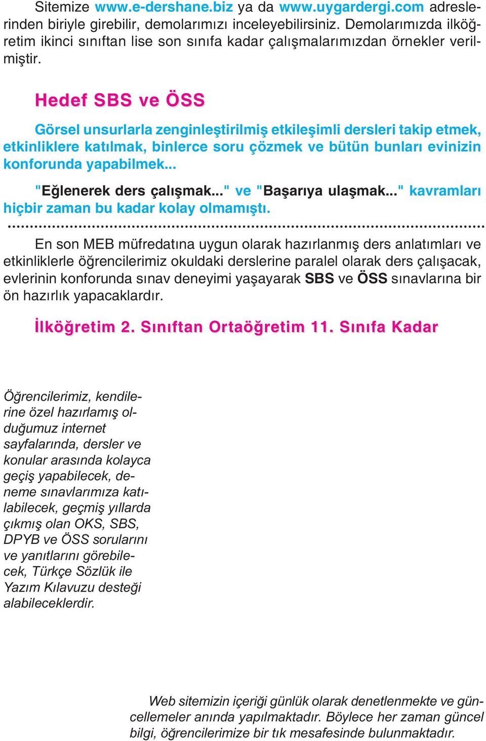 Hedef SBS ve ÖSS Görsel unsurlarla zenginleştirilmiş etkileşimli dersleri takip etmek, etkinliklere katılmak, binlerce soru çözmek ve bütün bunları evinizin konforunda yapabilmek.