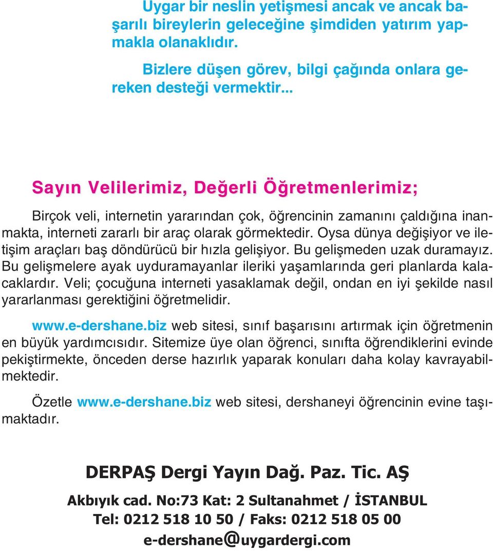 Oysa dünya değişiyor ve iletişim araçları baş döndürücü bir hızla gelişiyor. Bu gelişmeden uzak duramayız. Bu gelişmelere ayak uyduramayanlar ileriki yaşamlarında geri planlarda kalacaklardır.