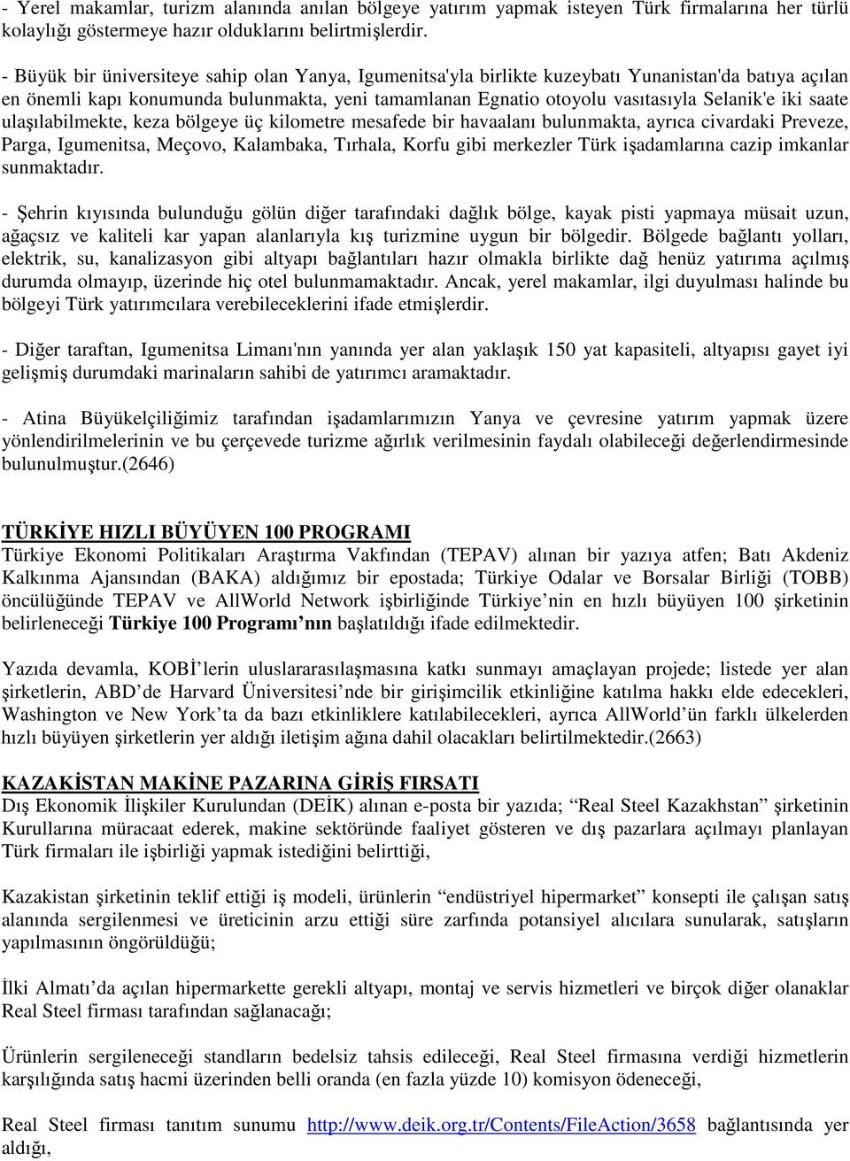 saate ulaşılabilmekte, keza bölgeye üç kilometre mesafede bir havaalanı bulunmakta, ayrıca civardaki Preveze, Parga, Igumenitsa, Meçovo, Kalambaka, Tırhala, Korfu gibi merkezler Türk işadamlarına