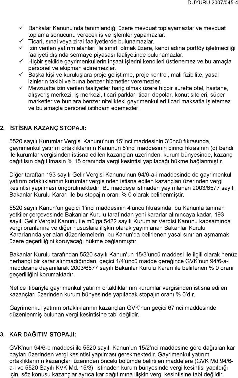 Hiçbir şekilde gayrimenkullerin inşaat işlerini kendileri üstlenemez ve bu amaçla personel ve ekipman edinemezler.