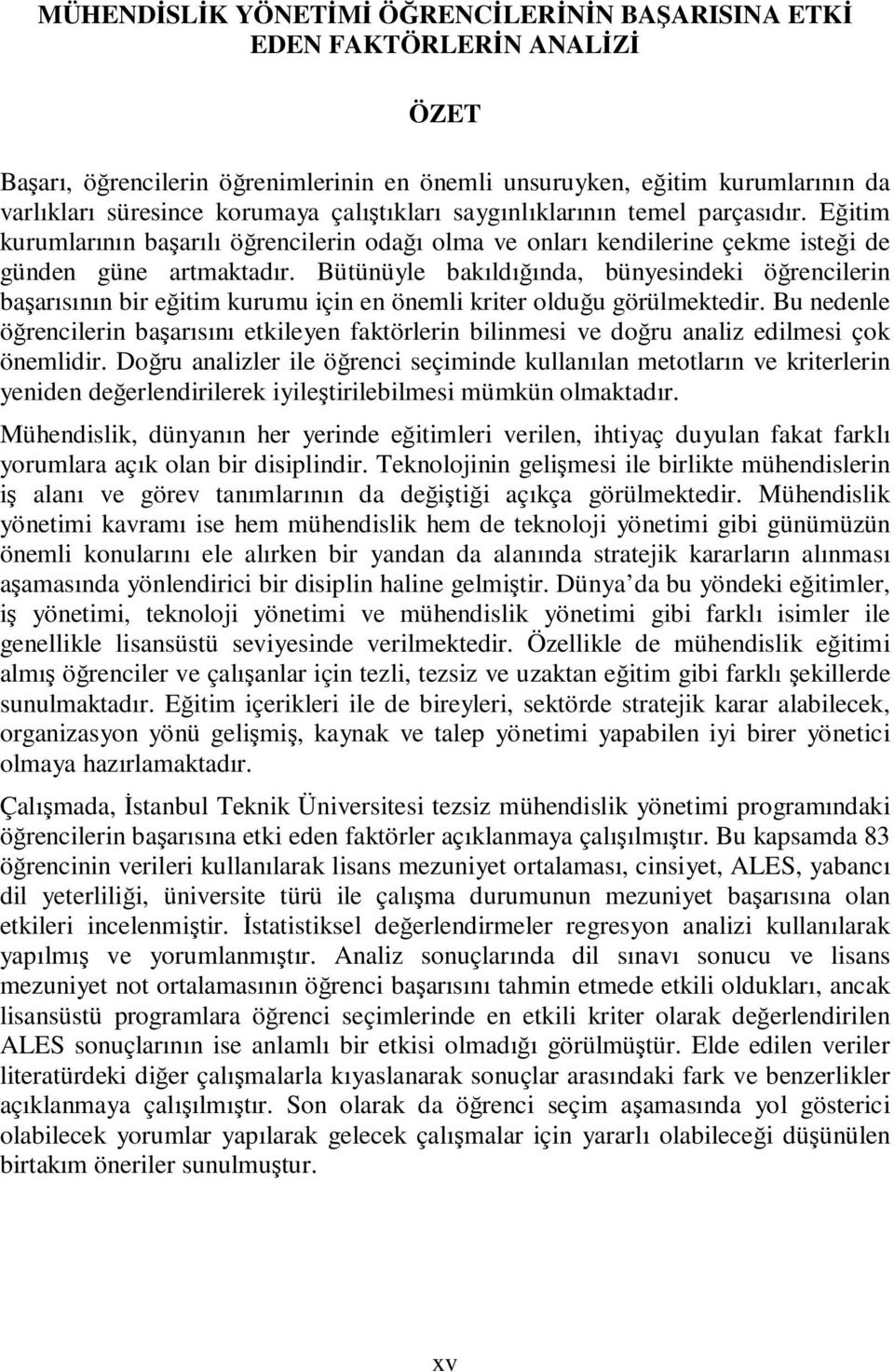 Bütünüyle bakıldığında, bünyesindeki öğrencilerin başarısının bir eğitim kurumu için en önemli kriter olduğu görülmektedir.