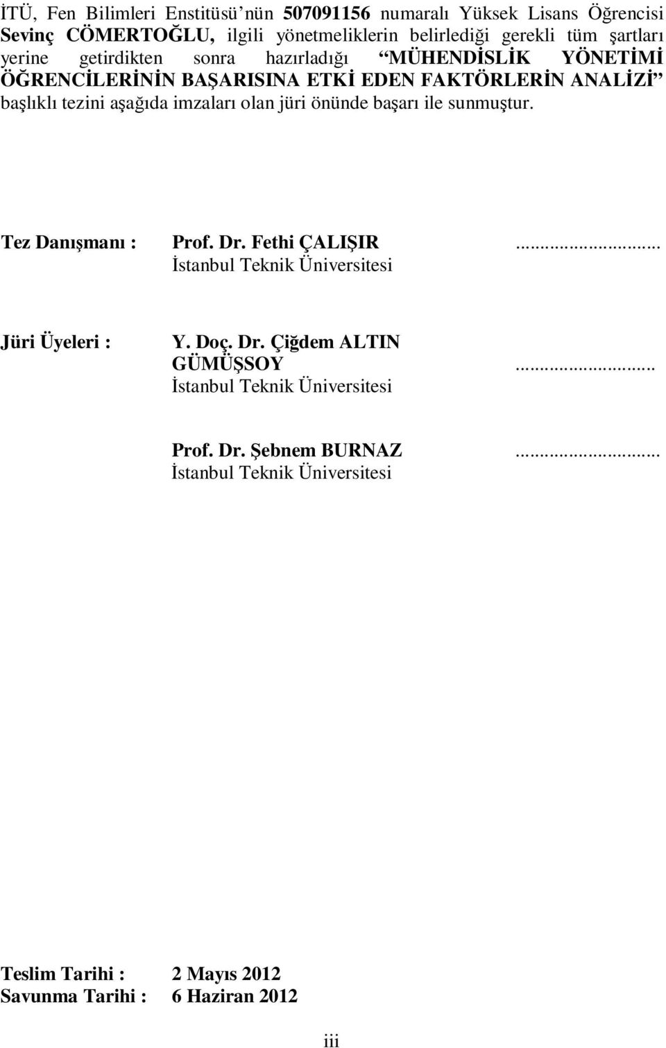 jüri önünde başarı ile sunmuştur. Tez Danışmanı : Prof. Dr. Fethi ÇALIŞIR... Đstanbul Teknik Üniversitesi Jüri Üyeleri : Y. Doç. Dr. Çiğdem ALTIN GÜMÜŞSOY.