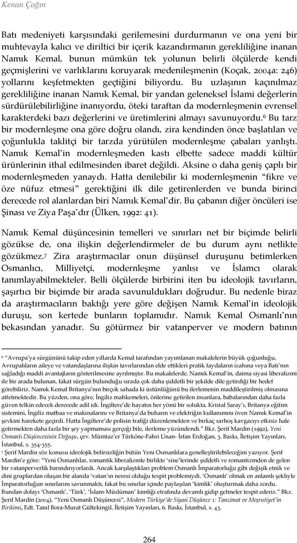 Bu uzlaşının kaçınılmaz gerekliliğine inanan Namık Kemal, bir yandan geleneksel İslami değerlerin sürdürülebilirliğine inanıyordu, öteki taraftan da modernleşmenin evrensel karakterdeki bazı