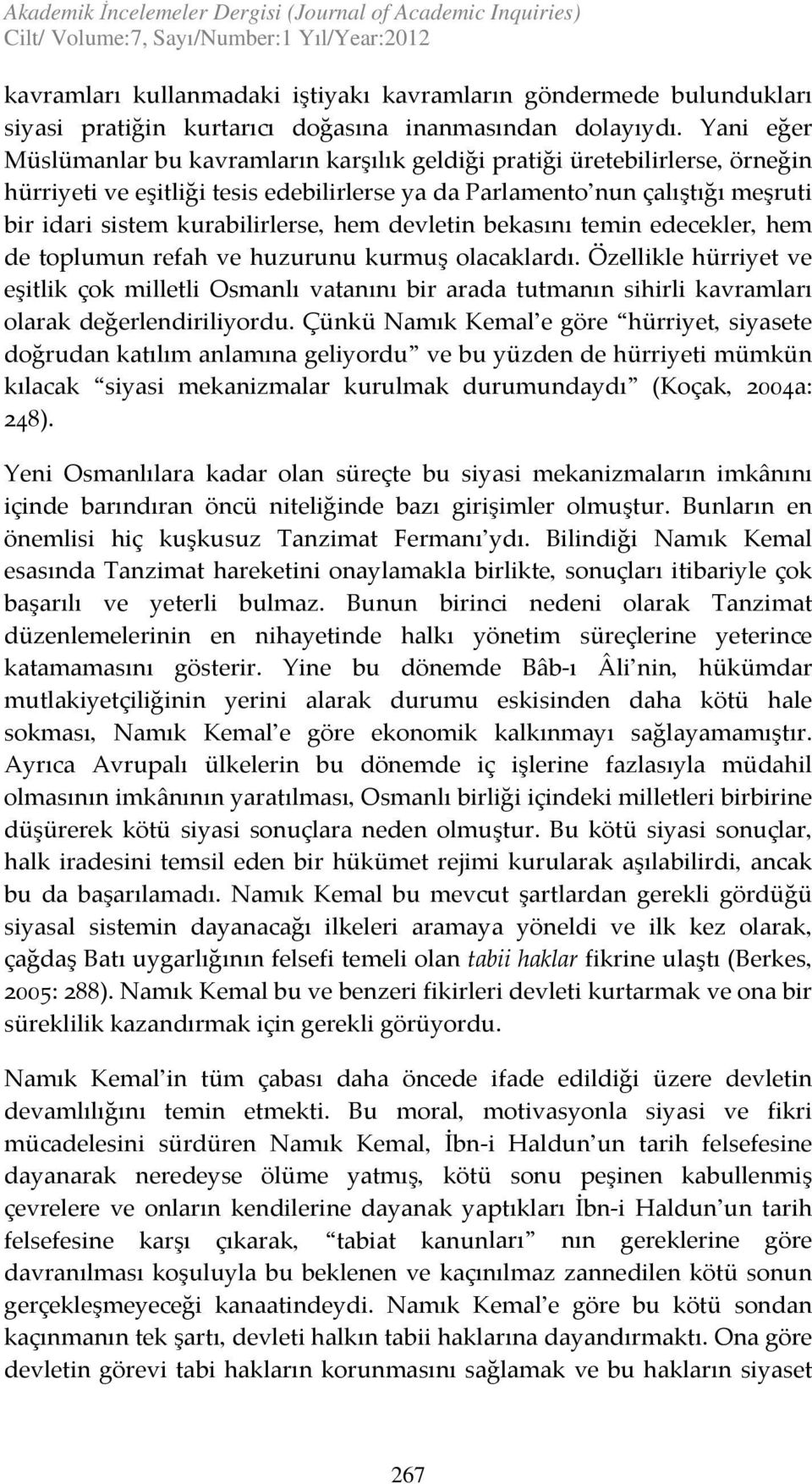 Yani eğer Müslümanlar bu kavramların karşılık geldiği pratiği üretebilirlerse, örneğin hürriyeti ve eşitliği tesis edebilirlerse ya da Parlamento nun çalıştığı meşruti bir idari sistem