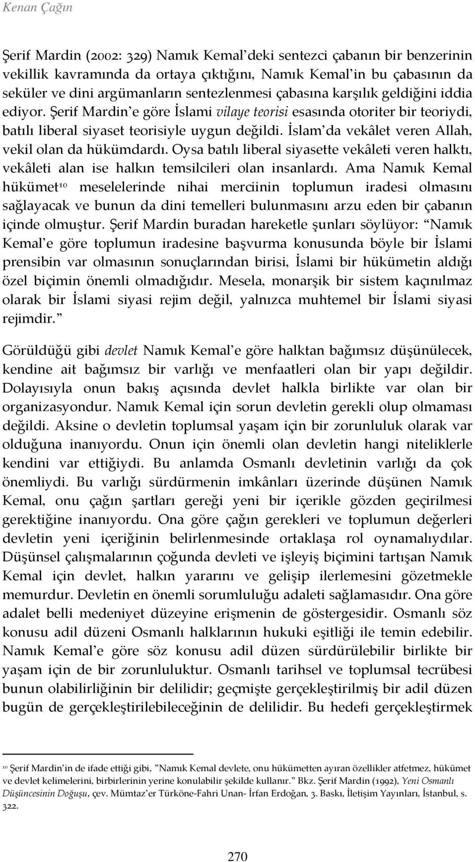 İslam da vekâlet veren Allah, vekil olan da hükümdardı. Oysa batılı liberal siyasette vekâleti veren halktı, vekâleti alan ise halkın temsilcileri olan insanlardı.