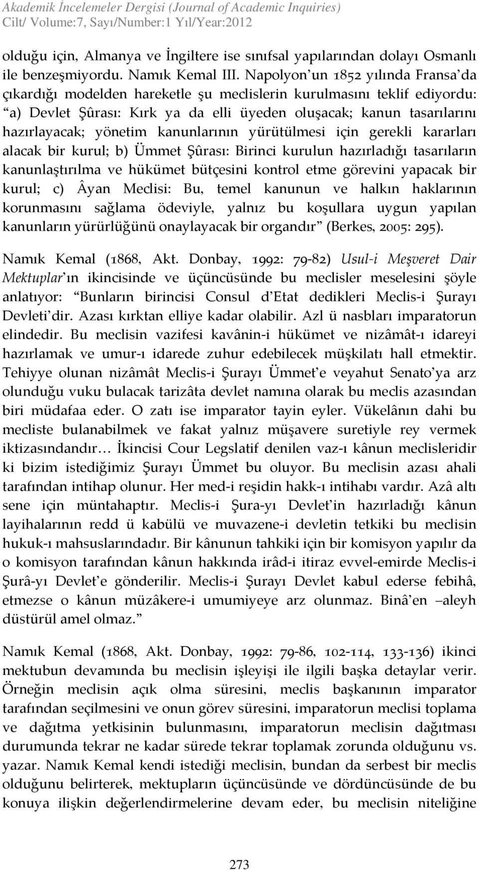 Napolyon un 1852 yılında Fransa da çıkardığı modelden hareketle şu meclislerin kurulmasını teklif ediyordu: a) Devlet Şûrası: Kırk ya da elli üyeden oluşacak; kanun tasarılarını hazırlayacak; yönetim