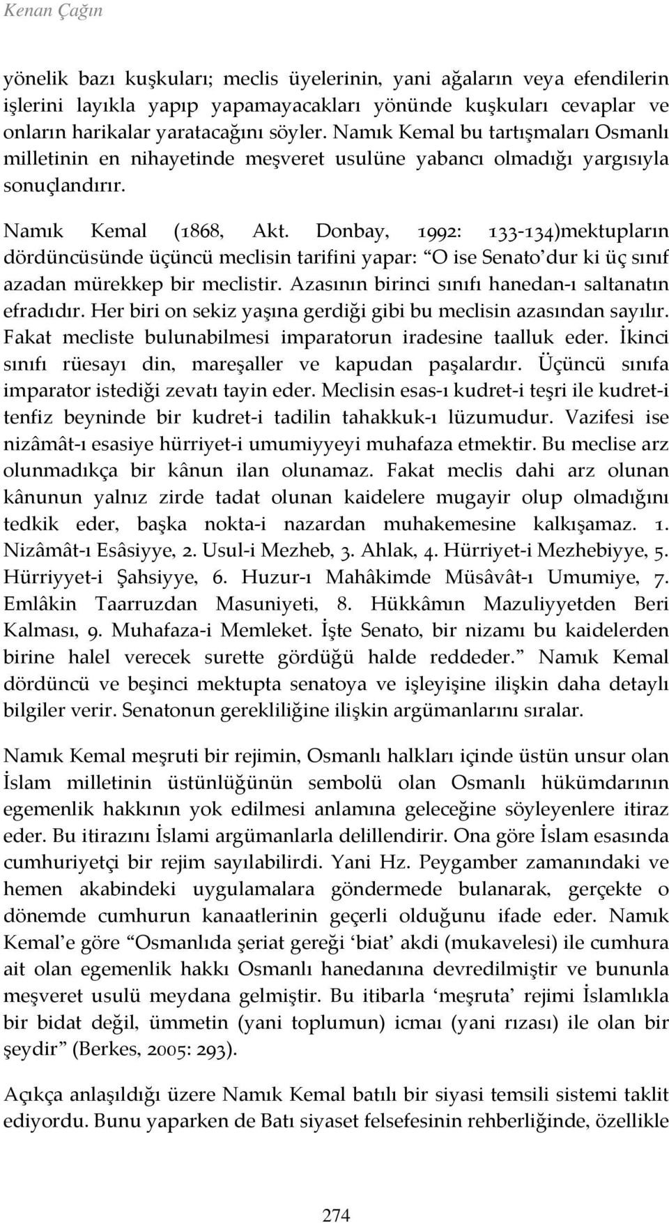 Donbay, 1992: 133-134)mektupların dördüncüsünde üçüncü meclisin tarifini yapar: O ise Senato dur ki üç sınıf azadan mürekkep bir meclistir. Azasının birinci sınıfı hanedan-ı saltanatın efradıdır.