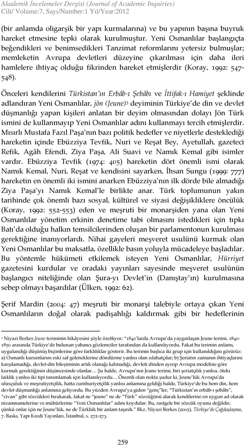 Yeni Osmanlılar başlangıçta beğendikleri ve benimsedikleri Tanzimat reformlarını yetersiz bulmuşlar; memleketin Avrupa devletleri düzeyine çıkarılması için daha ileri hamlelere ihtiyaç olduğu