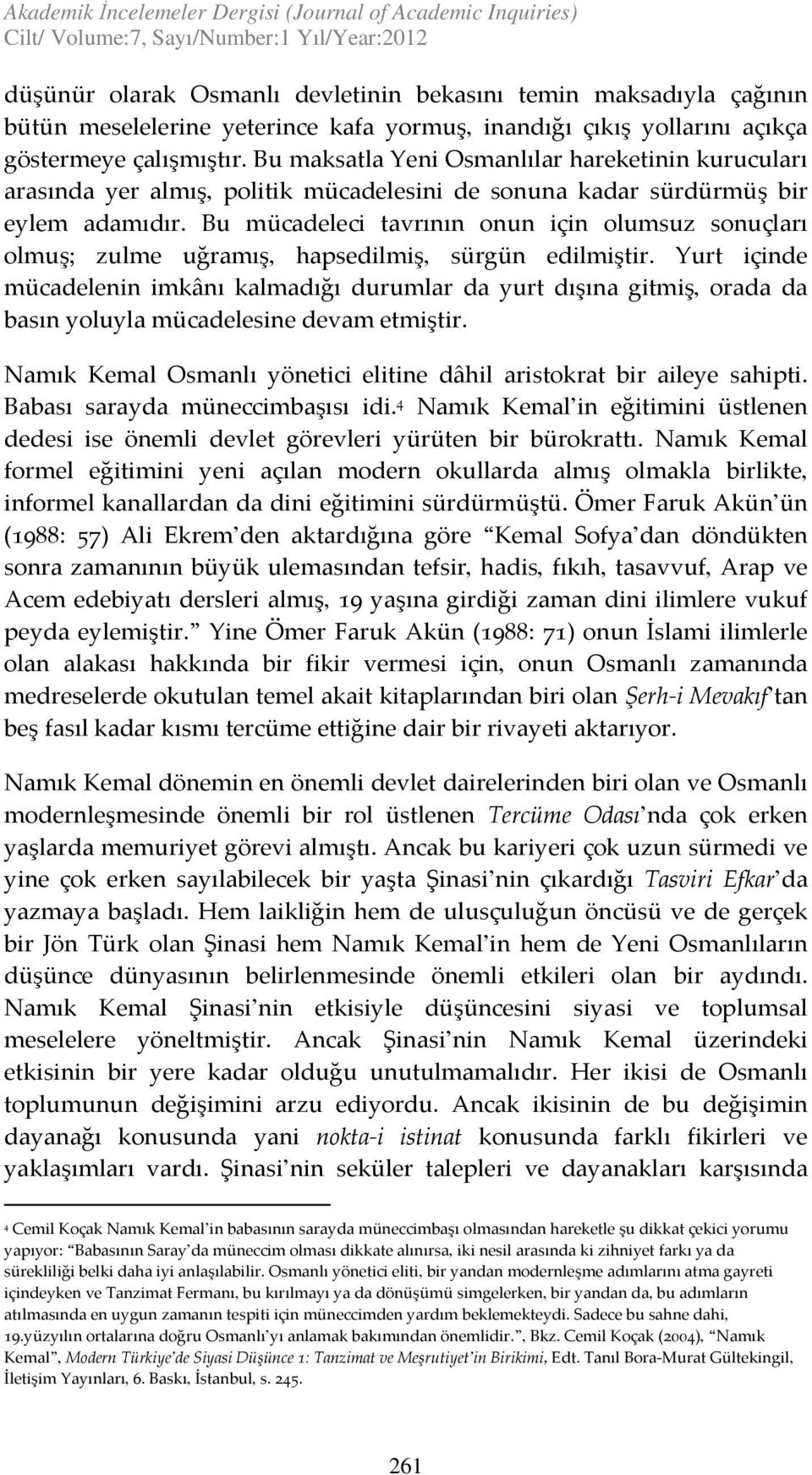 Bu maksatla Yeni Osmanlılar hareketinin kurucuları arasında yer almış, politik mücadelesini de sonuna kadar sürdürmüş bir eylem adamıdır.