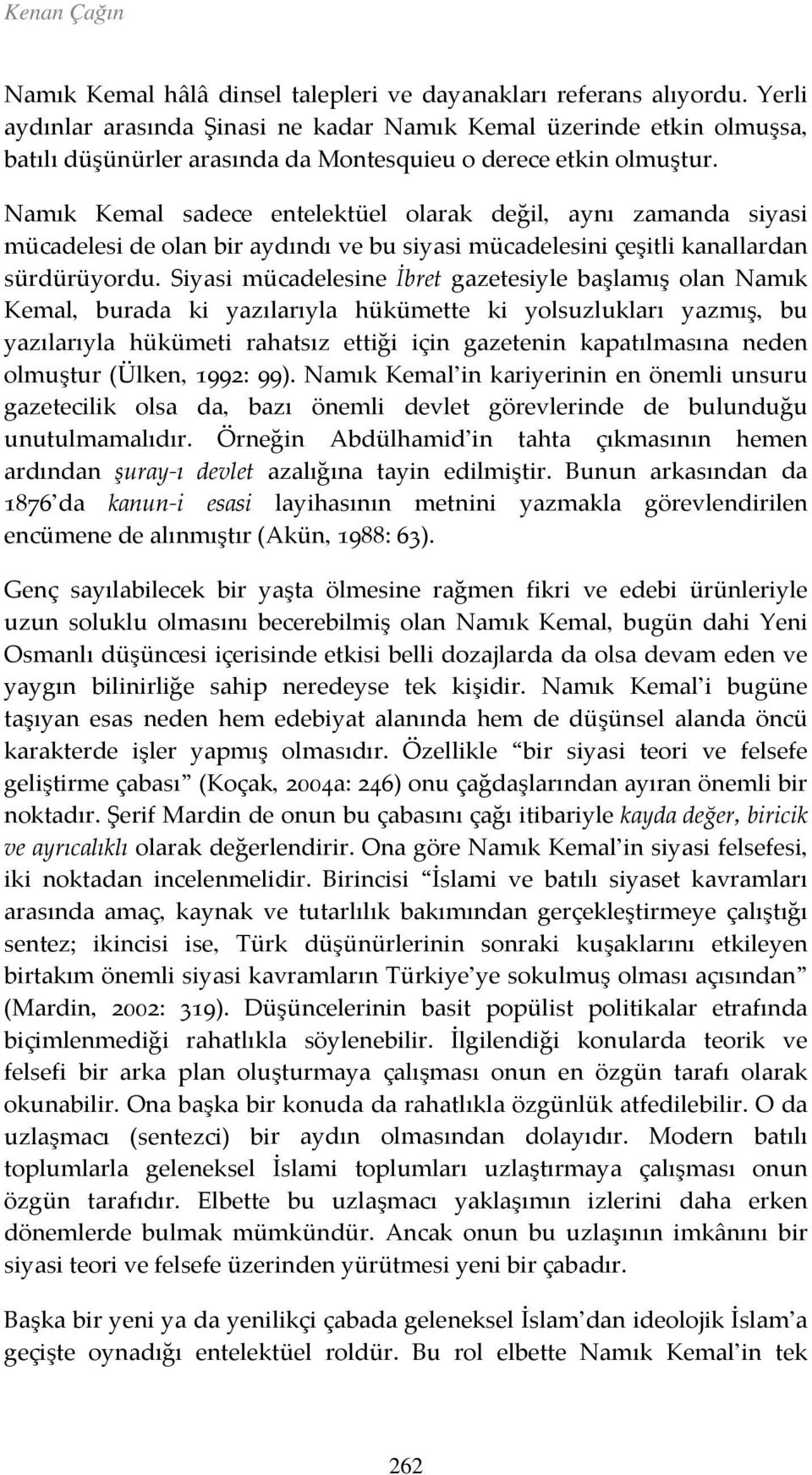 Namık Kemal sadece entelektüel olarak değil, aynı zamanda siyasi mücadelesi de olan bir aydındı ve bu siyasi mücadelesini çeşitli kanallardan sürdürüyordu.