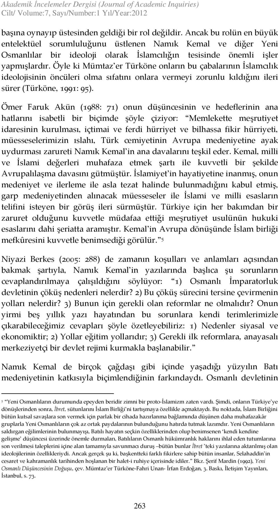 Öyle ki Mümtaz er Türköne onların bu çabalarının İslamcılık ideolojisinin öncüleri olma sıfatını onlara vermeyi zorunlu kıldığını ileri sürer (Türköne, 1991: 95).