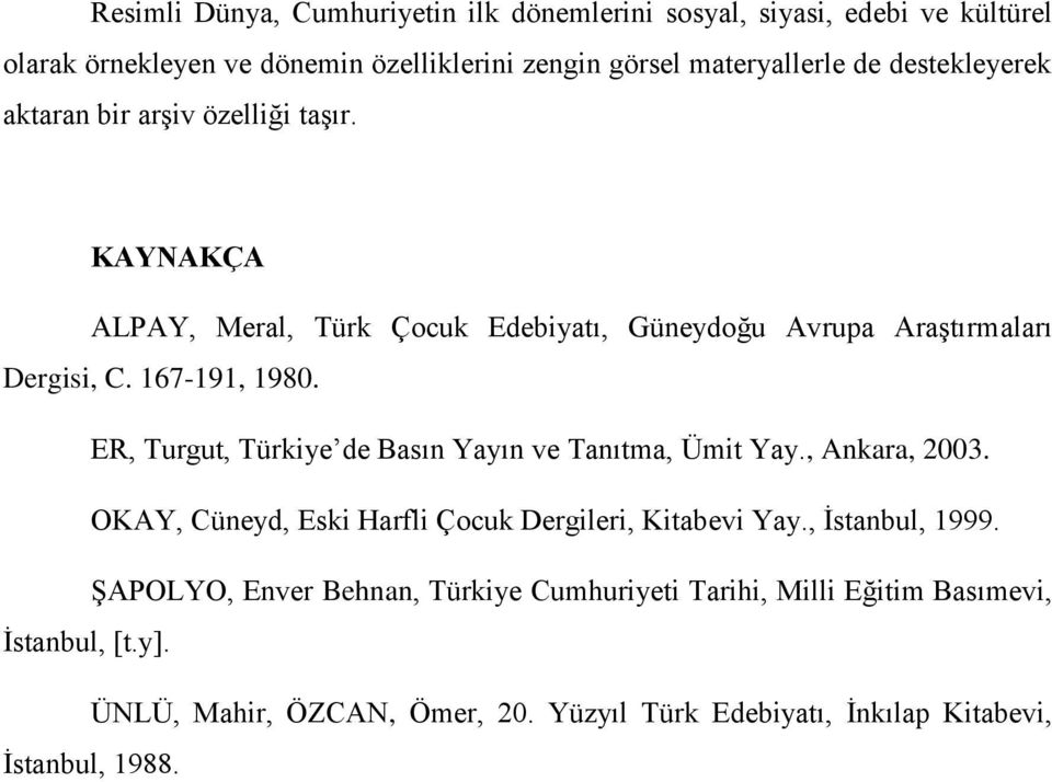 ER, Turgut, Türkiye de Basın Yayın ve Tanıtma, Ümit Yay., Ankara, 2003. OKAY, Cüneyd, Eski Harfli Çocuk Dergileri, Kitabevi Yay., İstanbul, 1999.