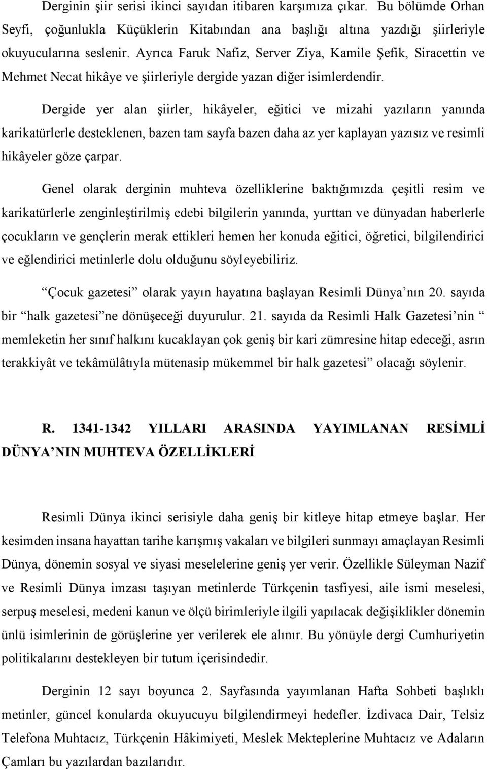 Dergide yer alan şiirler, hikâyeler, eğitici ve mizahi yazıların yanında karikatürlerle desteklenen, bazen tam sayfa bazen daha az yer kaplayan yazısız ve resimli hikâyeler göze çarpar.