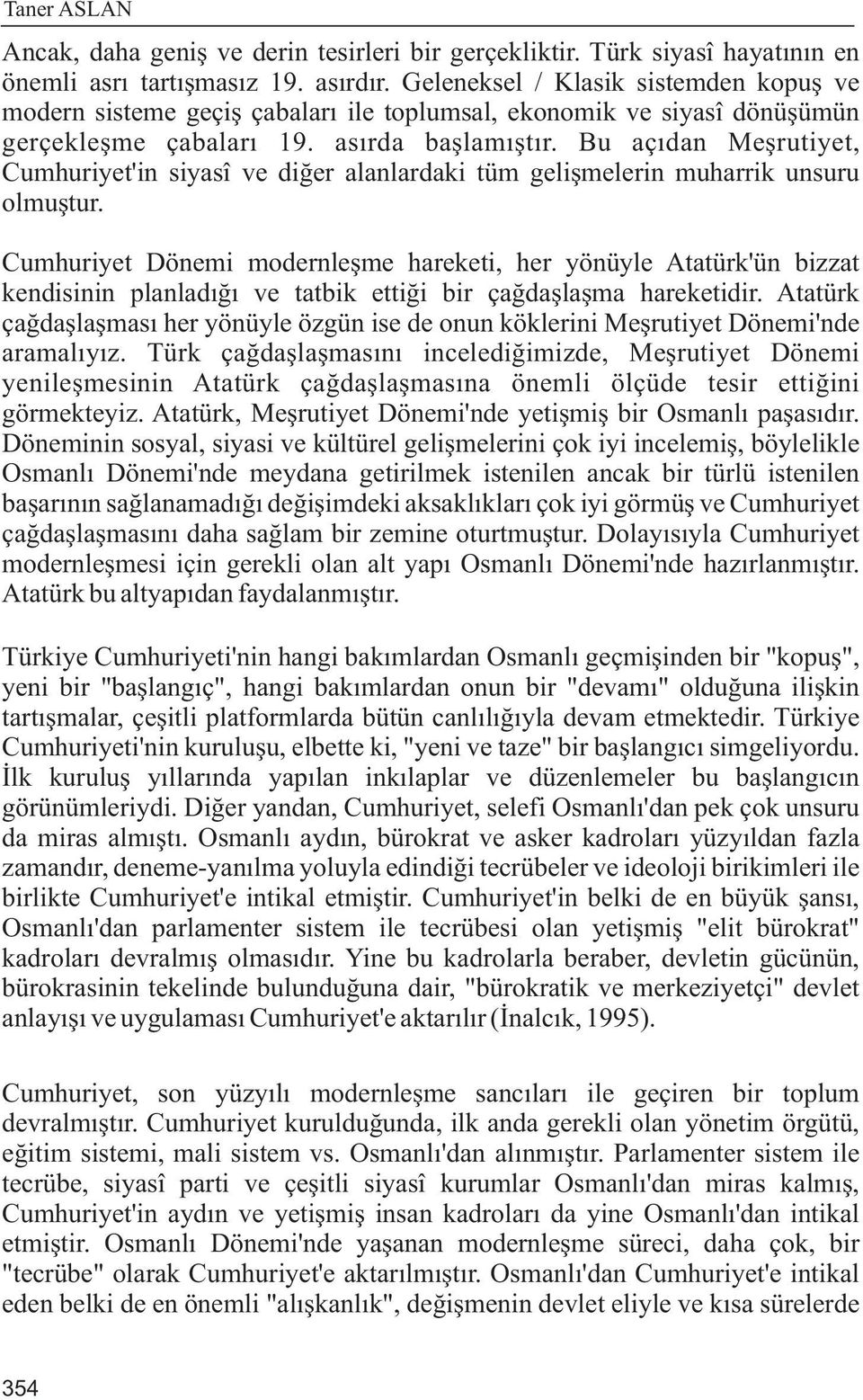 Bu açýdan Meþrutiyet, Cumhuriyet'in siyasî ve diðer alanlardaki tüm geliþmelerin muharrik unsuru olmuþtur.