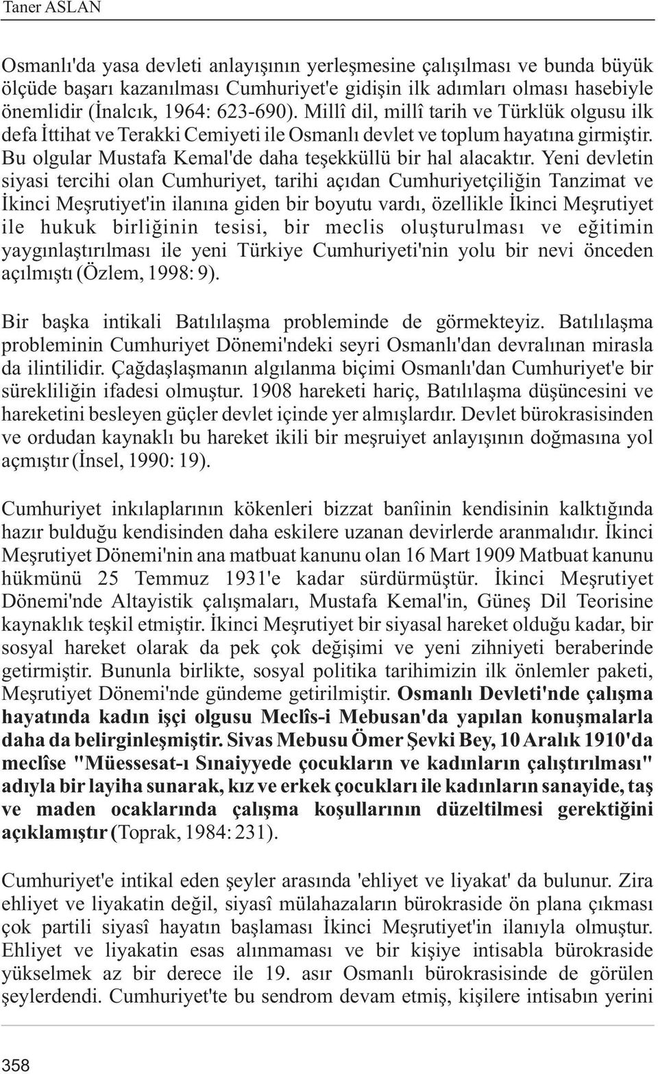 Yeni devletin siyasi tercihi olan Cumhuriyet, tarihi açýdan Cumhuriyetçiliðin Tanzimat ve Ýkinci Meþrutiyet'in ilanýna giden bir boyutu vardý, özellikle Ýkinci Meþrutiyet ile hukuk birliðinin tesisi,