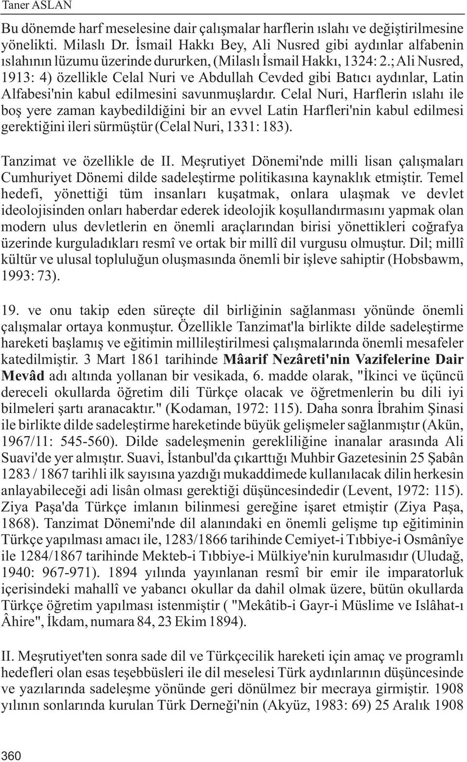 ; Ali Nusred, 1913: 4) özellikle Celal Nuri ve Abdullah Cevded gibi Batýcý aydýnlar, Latin Alfabesi'nin kabul edilmesini savunmuþlardýr.