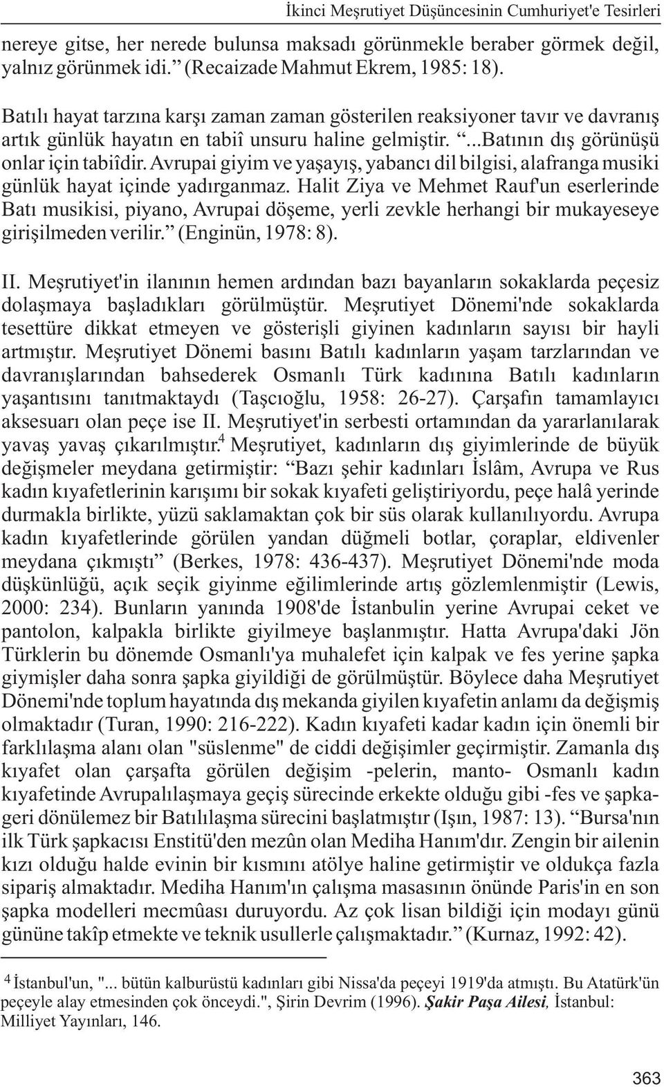 Avrupai giyim ve yaþayýþ, yabancý dil bilgisi, alafranga musiki günlük hayat içinde yadýrganmaz.