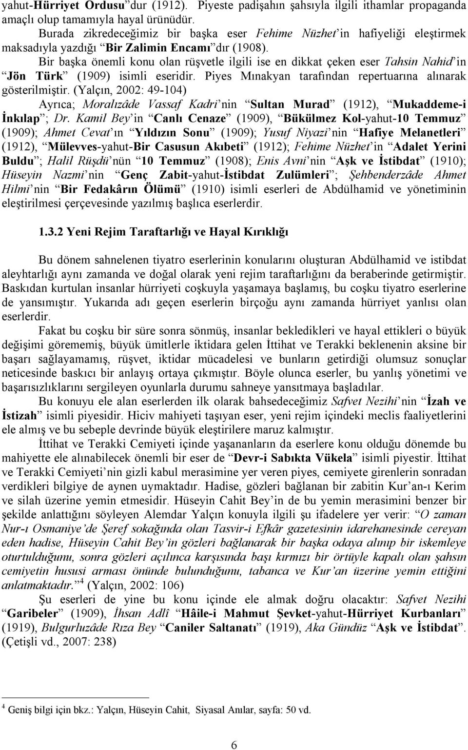Bir başka önemli konu olan rüşvetle ilgili ise en dikkat çeken eser Tahsin Nahid in Jön Türk (1909) isimli eseridir. Piyes Mınakyan tarafından repertuarına alınarak gösterilmiştir.