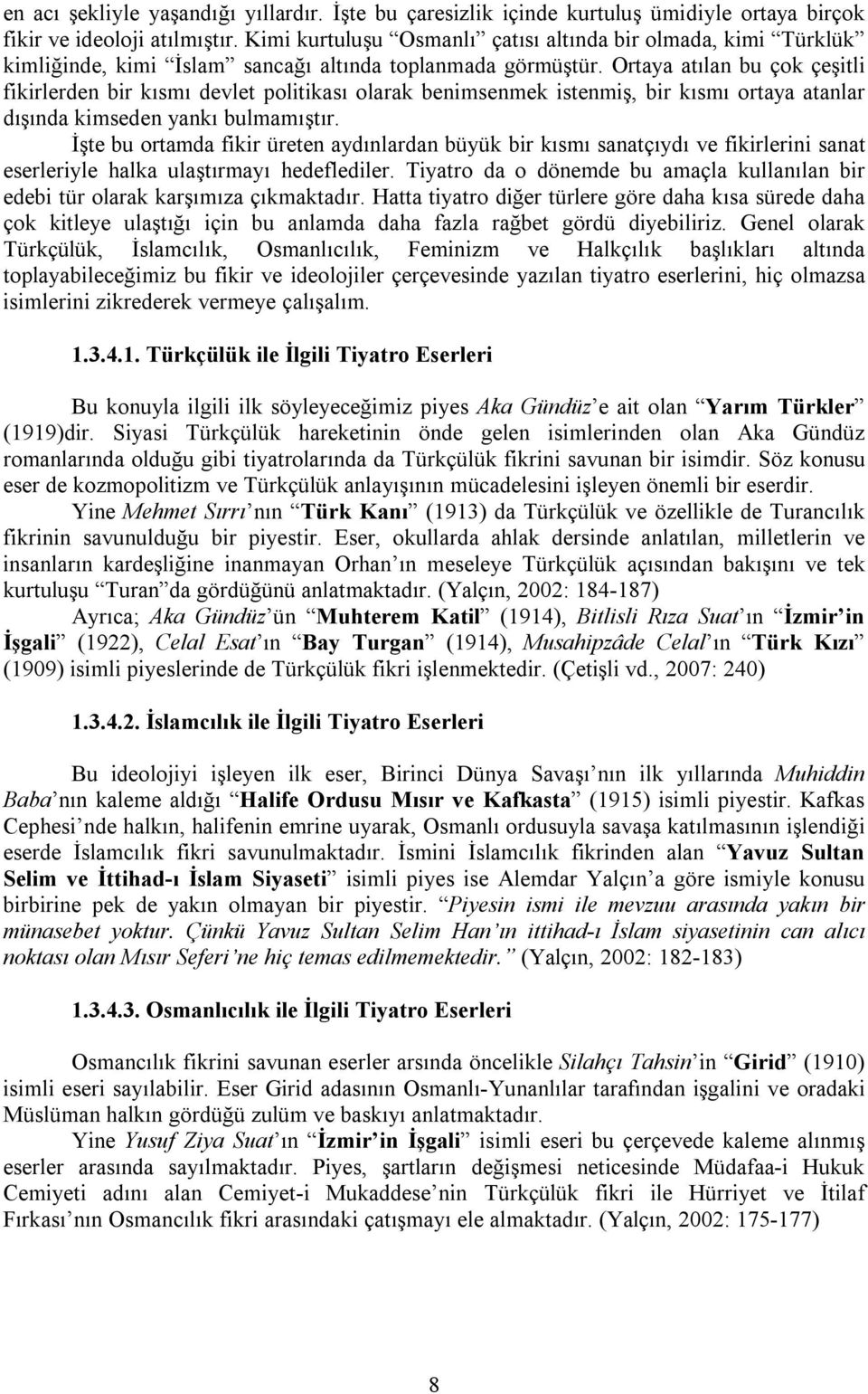 Ortaya atılan bu çok çeşitli fikirlerden bir kısmı devlet politikası olarak benimsenmek istenmiş, bir kısmı ortaya atanlar dışında kimseden yankı bulmamıştır.