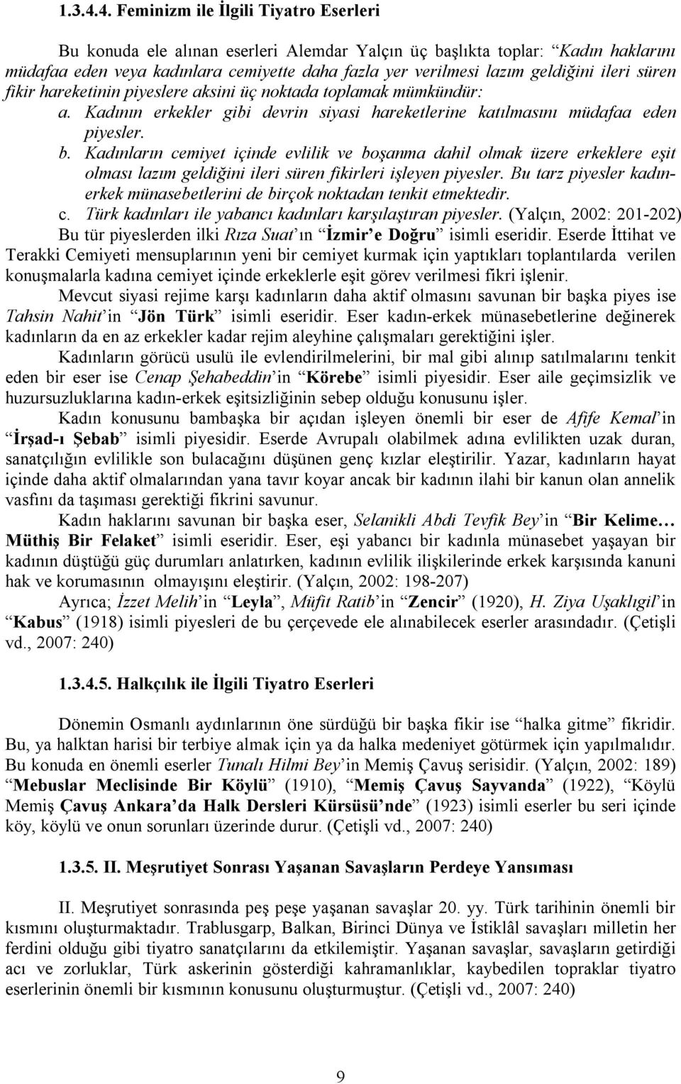 ileri süren fikir hareketinin piyeslere aksini üç noktada toplamak mümkündür: a. Kadının erkekler gibi devrin siyasi hareketlerine katılmasını müdafaa eden piyesler. b.