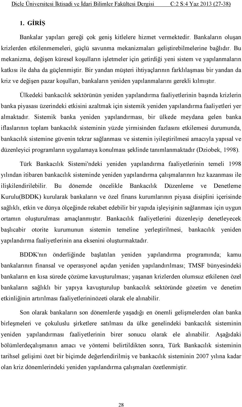 Bir yandan müşteri ihtiyaçlarının farklılaşması bir yandan da kriz ve değişen pazar koşulları, bankaların yeniden yapılanmalarını gerekli kılmıştır.