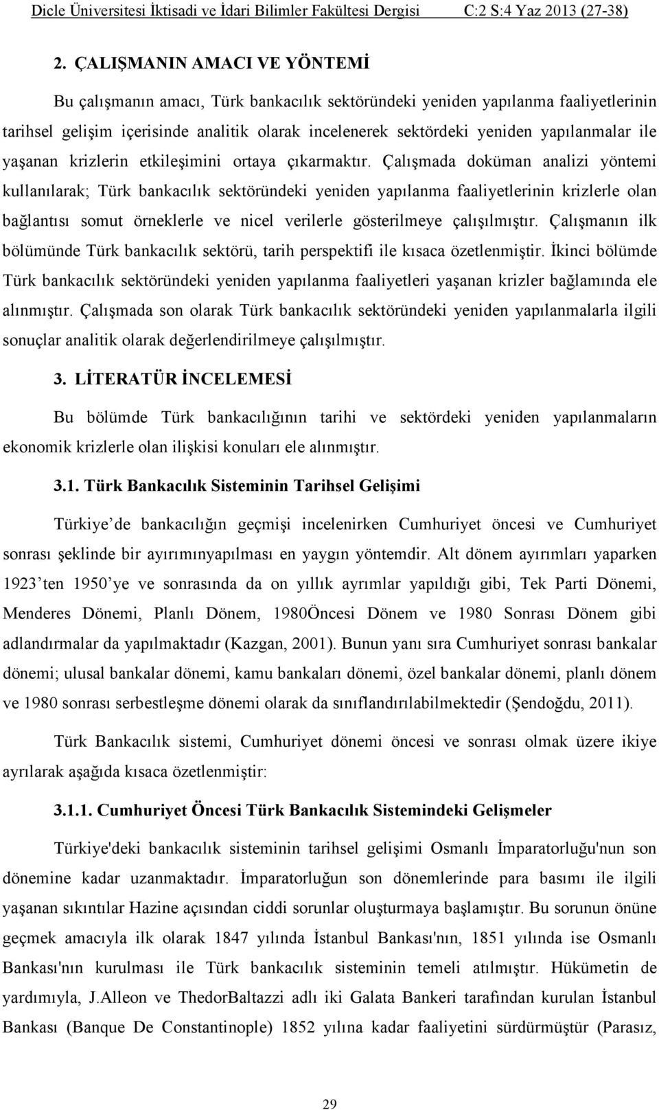 Çalışmada doküman analizi yöntemi kullanılarak; Türk bankacılık sektöründeki yeniden yapılanma faaliyetlerinin krizlerle olan bağlantısı somut örneklerle ve nicel verilerle gösterilmeye çalışılmıştır.