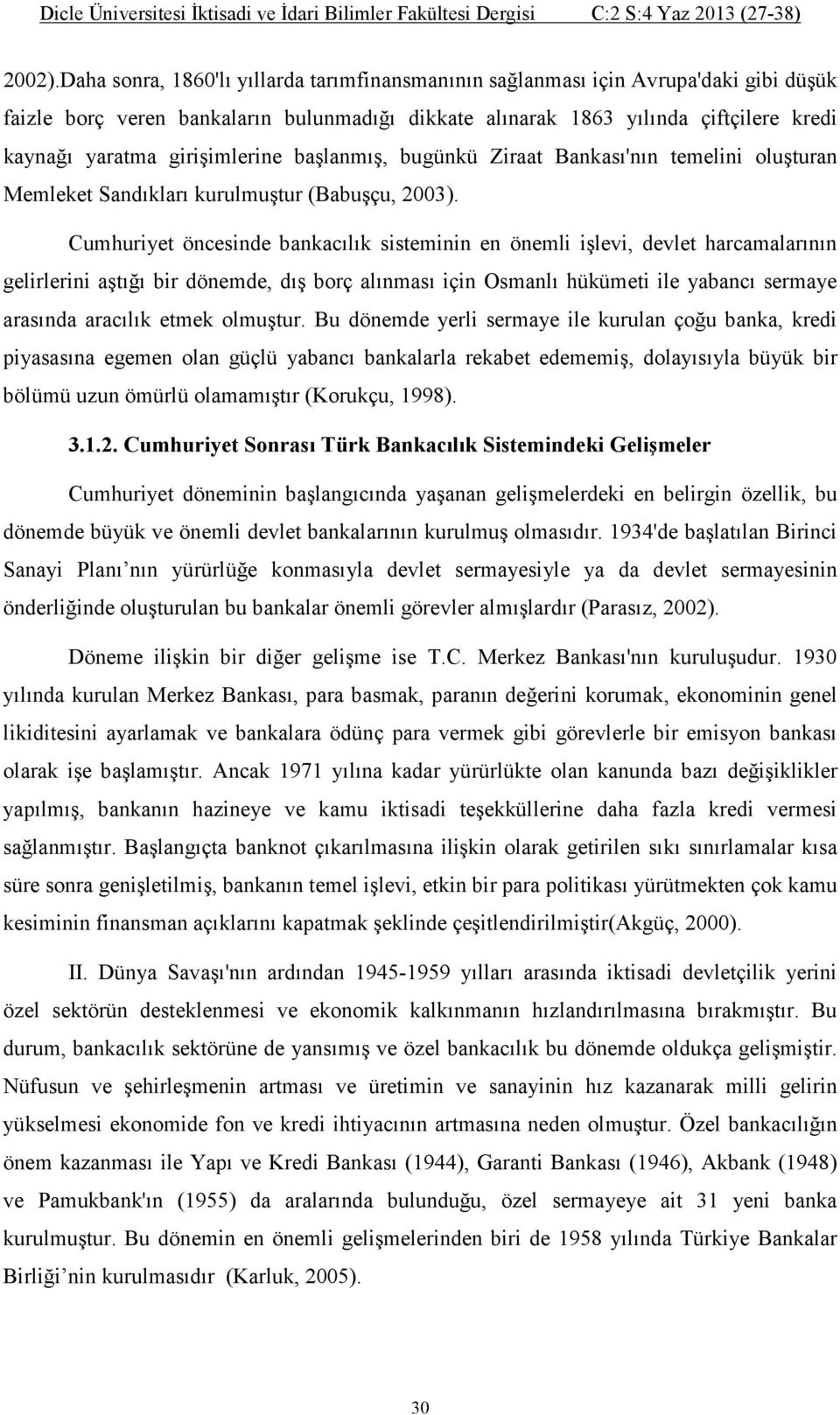 girişimlerine başlanmış, bugünkü Ziraat Bankası'nın temelini oluşturan Memleket Sandıkları kurulmuştur (Babuşçu, 2003).