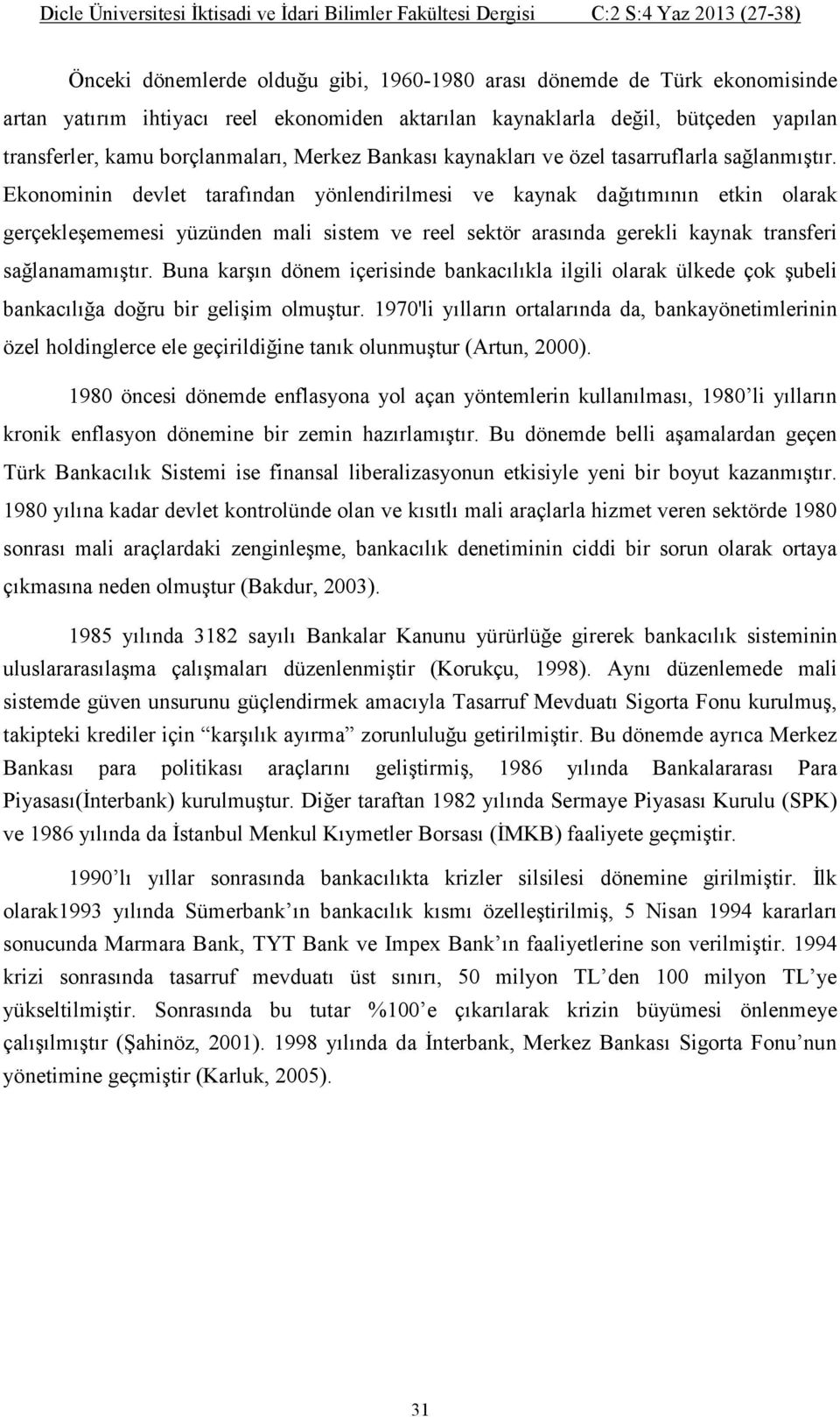 Ekonominin devlet tarafından yönlendirilmesi ve kaynak dağıtımının etkin olarak gerçekleşememesi yüzünden mali sistem ve reel sektör arasında gerekli kaynak transferi sağlanamamıştır.