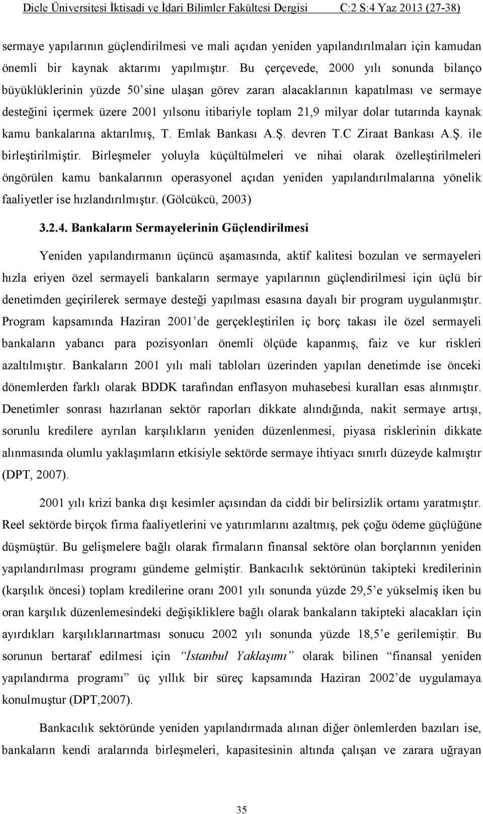 tutarında kaynak kamu bankalarına aktarılmış, T. Emlak Bankası A.Ş. devren T.C Ziraat Bankası A.Ş. ile birleştirilmiştir.