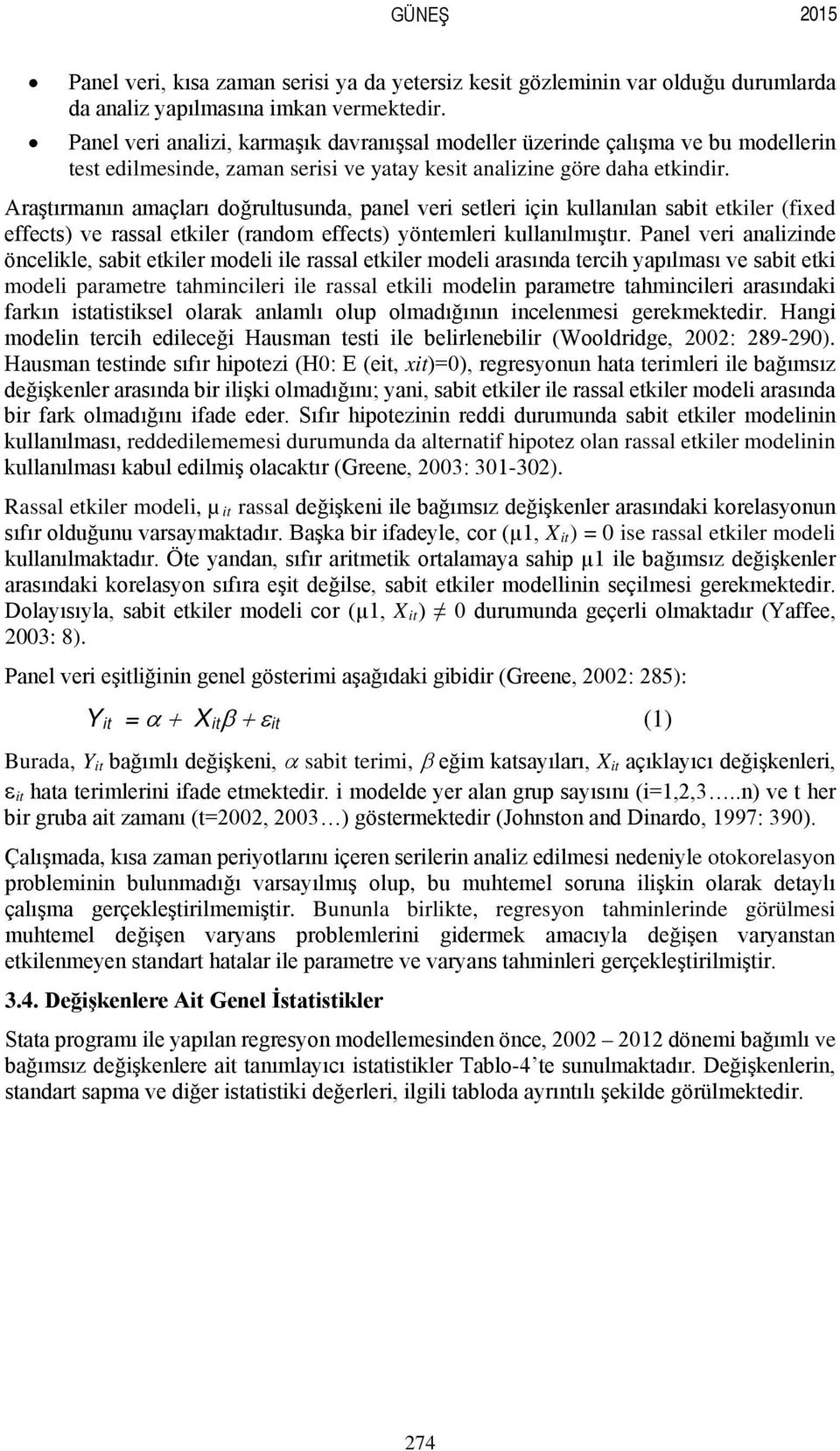 Araştırmanın amaçları doğrultusunda, panel veri setleri için kullanılan sabit etkiler (fixed effects) ve rassal etkiler (random effects) yöntemleri kullanılmıştır.