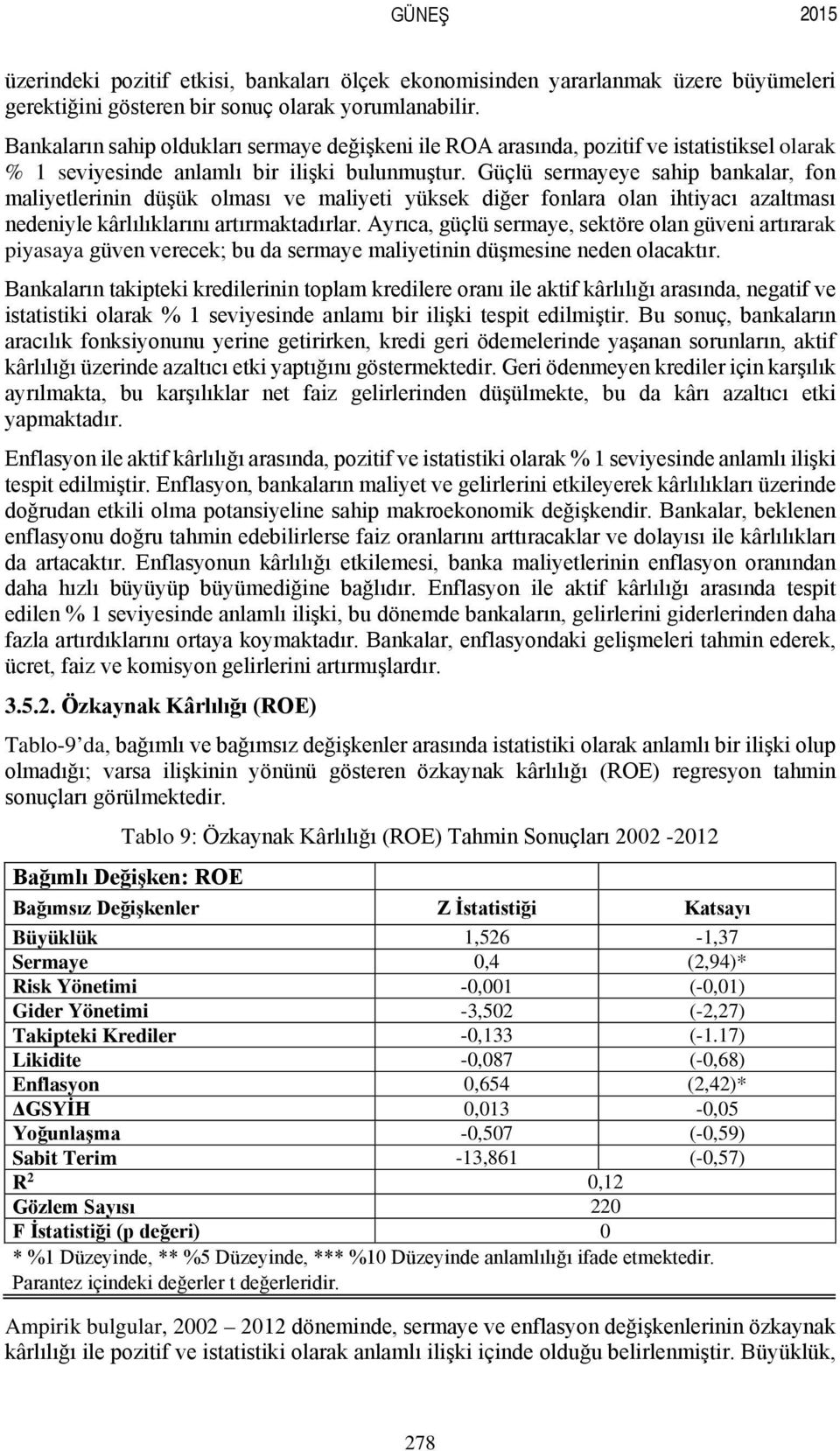 Güçlü sermayeye sahip bankalar, fon maliyetlerinin düşük olması ve maliyeti yüksek diğer fonlara olan ihtiyacı azaltması nedeniyle kârlılıklarını artırmaktadırlar.