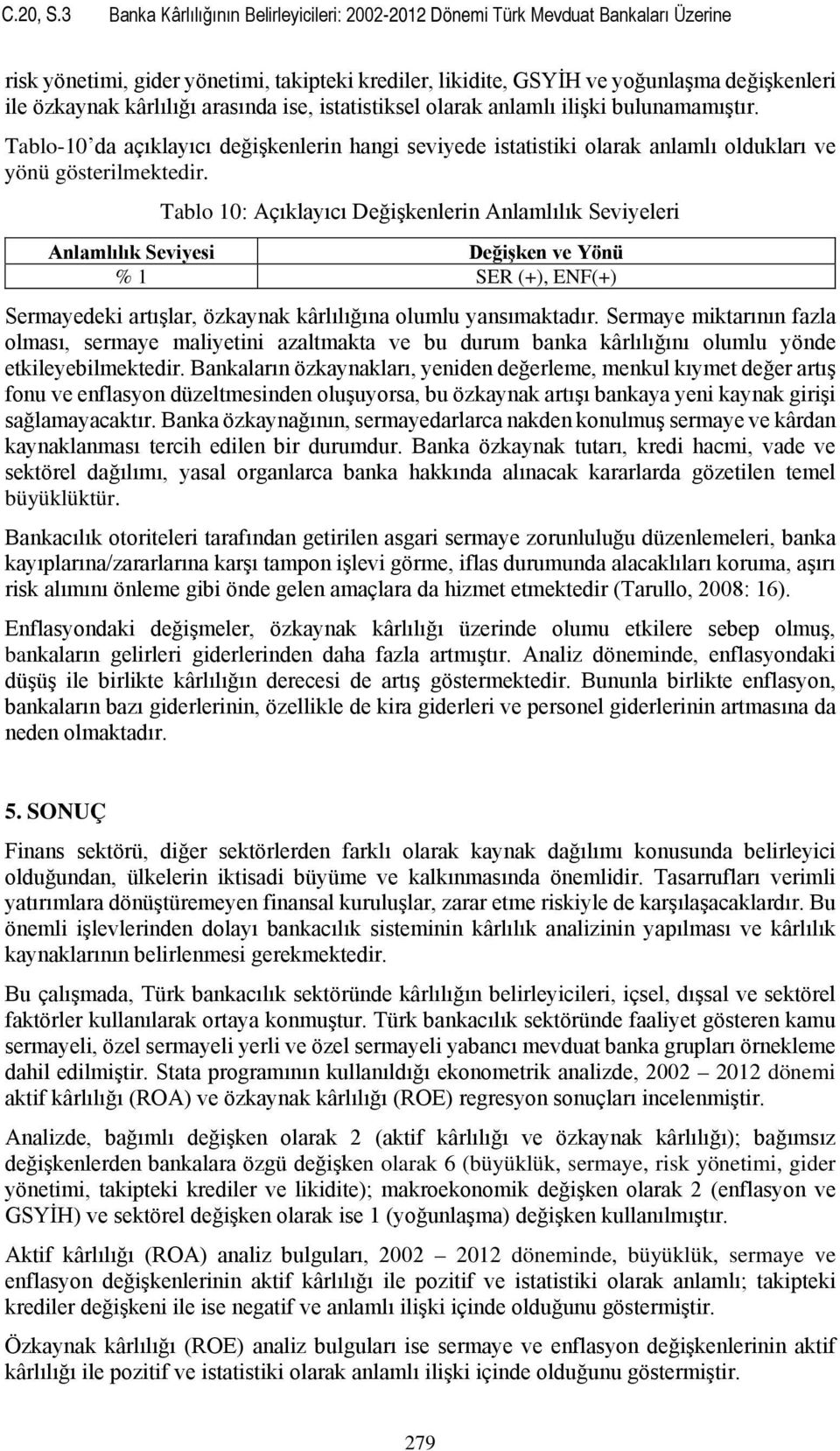 kârlılığı arasında ise, istatistiksel olarak anlamlı ilişki bulunamamıştır. Tablo-10 da açıklayıcı değişkenlerin hangi seviyede istatistiki olarak anlamlı oldukları ve yönü gösterilmektedir.