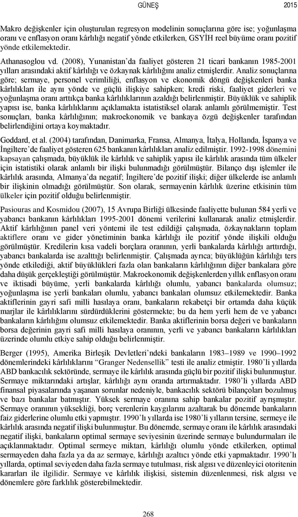 Analiz sonuçlarına göre; sermaye, personel verimliliği, enflasyon ve ekonomik döngü değişkenleri banka kârlılıkları ile aynı yönde ve güçlü ilişkiye sahipken; kredi riski, faaliyet giderleri ve