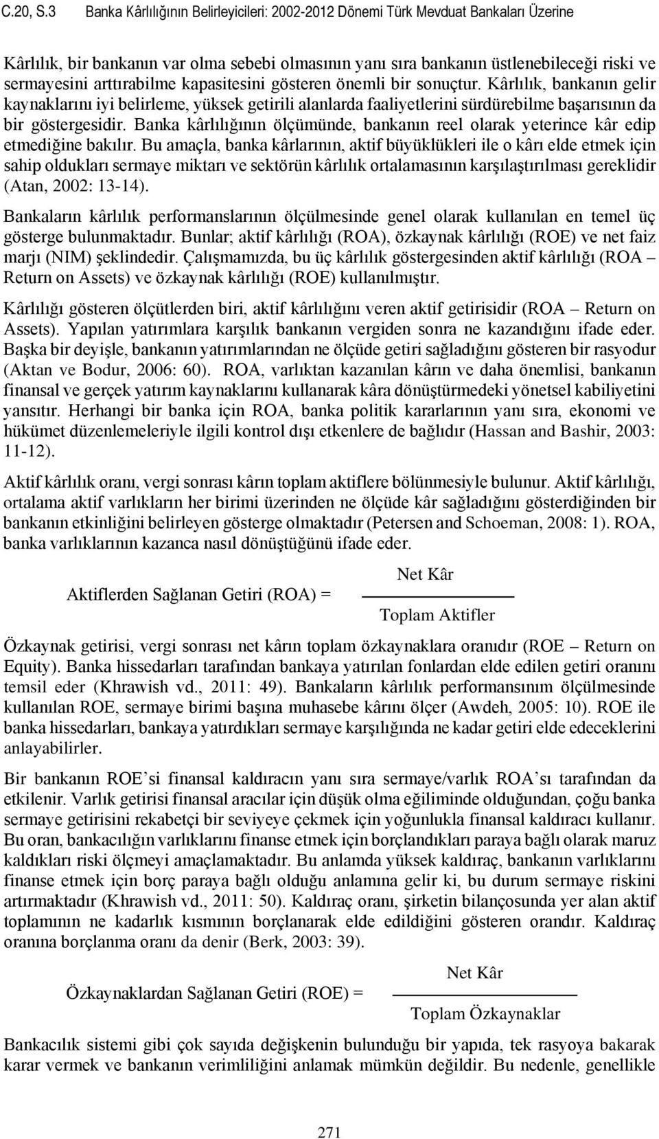 arttırabilme kapasitesini gösteren önemli bir sonuçtur. Kârlılık, bankanın gelir kaynaklarını iyi belirleme, yüksek getirili alanlarda faaliyetlerini sürdürebilme başarısının da bir göstergesidir.