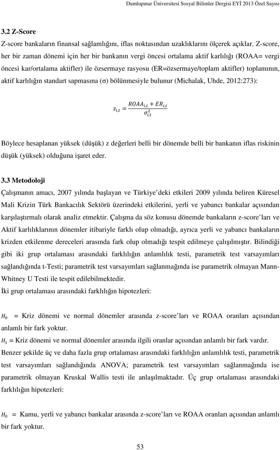 aktif karlılığın standart sapmasına (σ) bölünmesiyle bulunur (Michalak, Uhde, 2012:273):, =,+,, Böylece hesaplanan yüksek (düşük) z değerleri belli bir dönemde belli bir bankanın iflas riskinin düşük