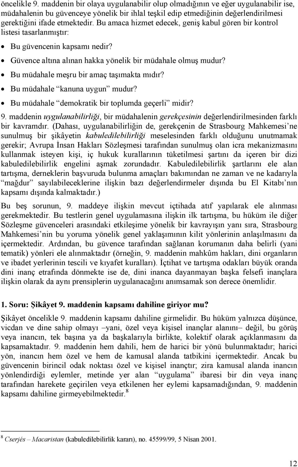 Bu amaca hizmet edecek, geniş kabul gören bir kontrol listesi tasarlanmıştır: Bu güvencenin kapsamı nedir? Güvence altına alınan hakka yönelik bir müdahale olmuş mudur?