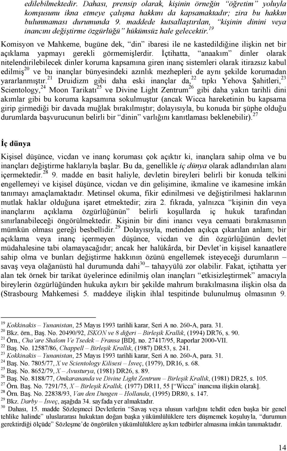 19 Komisyon ve Mahkeme, bugüne dek, din ibaresi ile ne kastedildiğine ilişkin net bir açıklama yapmayı gerekli görmemişlerdir.