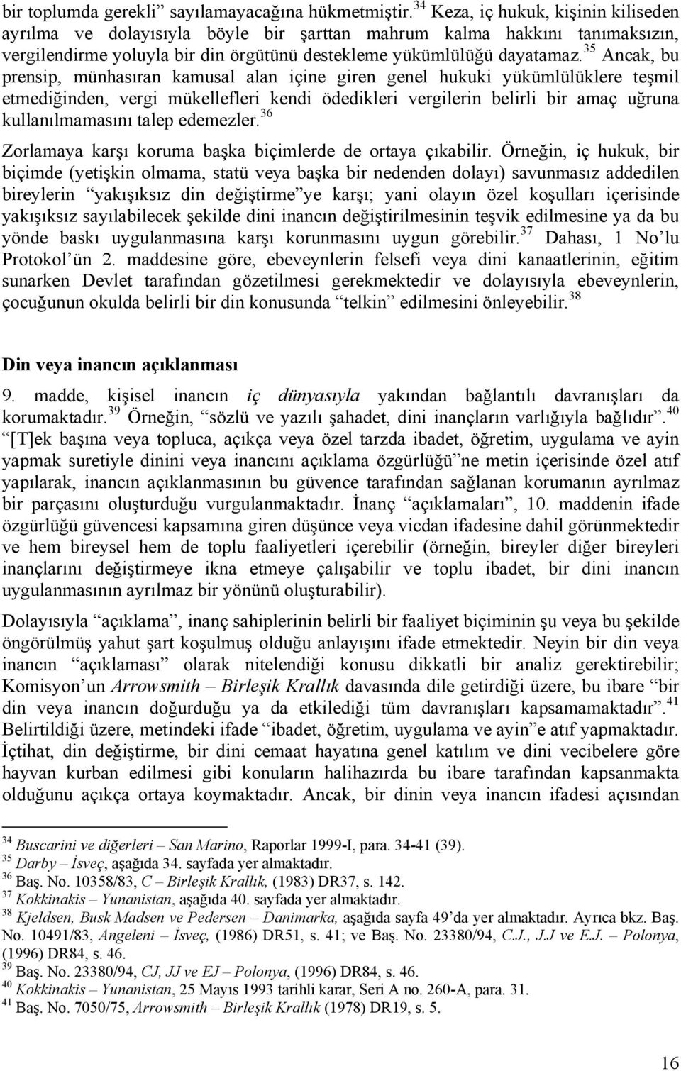 35 Ancak, bu prensip, münhasıran kamusal alan içine giren genel hukuki yükümlülüklere teşmil etmediğinden, vergi mükellefleri kendi ödedikleri vergilerin belirli bir amaç uğruna kullanılmamasını