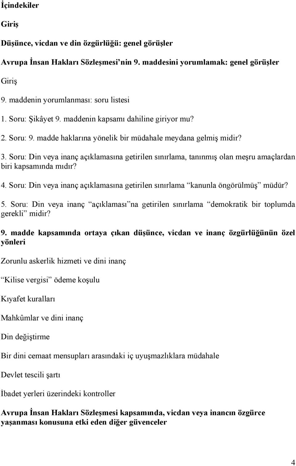 Soru: Din veya inanç açıklamasına getirilen sınırlama, tanınmış olan meşru amaçlardan biri kapsamında mıdır? 4. Soru: Din veya inanç açıklamasına getirilen sınırlama kanunla öngörülmüş müdür? 5.