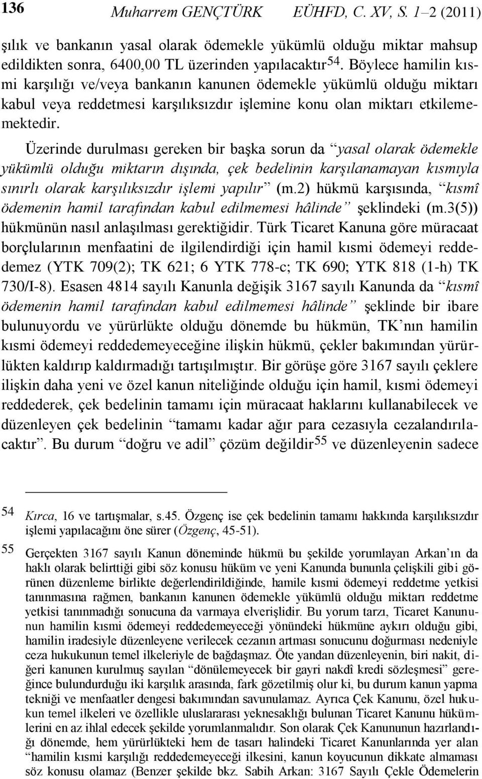 Üzerinde durulması gereken bir başka sorun da yasal olarak ödemekle yükümlü olduğu miktarın dışında, çek bedelinin karşılanamayan kısmıyla sınırlı olarak karşılıksızdır işlemi yapılır (m.