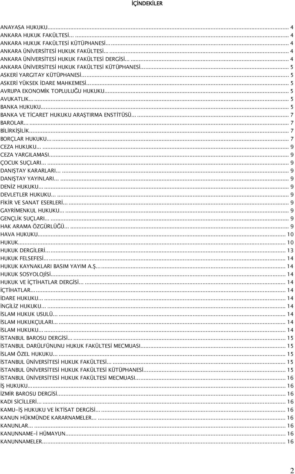 .. 5 BANKA VE TİCARET HUKUKU ARAŞTIRMA ENSTİTÜSÜ...... 7 BAROLAR... 7 BİLİRKİŞİLİK... 7 BORÇLAR HUKUKU... 7 CEZA HUKUKU...... 9 CEZA YARGILAMASI... 9 ÇOCUK SUÇLARI...... 9 DANIŞTAY KARARLARI.