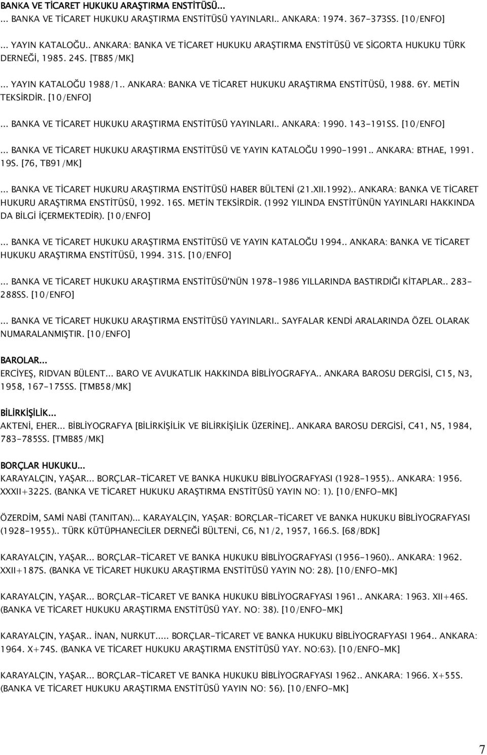 METİN TEKSİRDİR. [10/ENFO]... BANKA VE TİCARET HUKUKU ARAŞTIRMA ENSTİTÜSÜ YAYINLARI.. ANKARA: 1990. 143-191SS. [10/ENFO]... BANKA VE TİCARET HUKUKU ARAŞTIRMA ENSTİTÜSÜ VE YAYIN KATALOĞU 1990-1991.